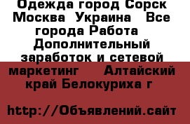 Одежда город Сорск Москва, Украина - Все города Работа » Дополнительный заработок и сетевой маркетинг   . Алтайский край,Белокуриха г.